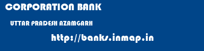 CORPORATION BANK  UTTAR PRADESH AZAMGARH    banks information 